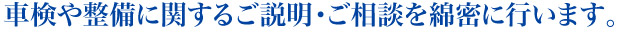 車検や整備に関するご説明・ご相談を綿密に行います。